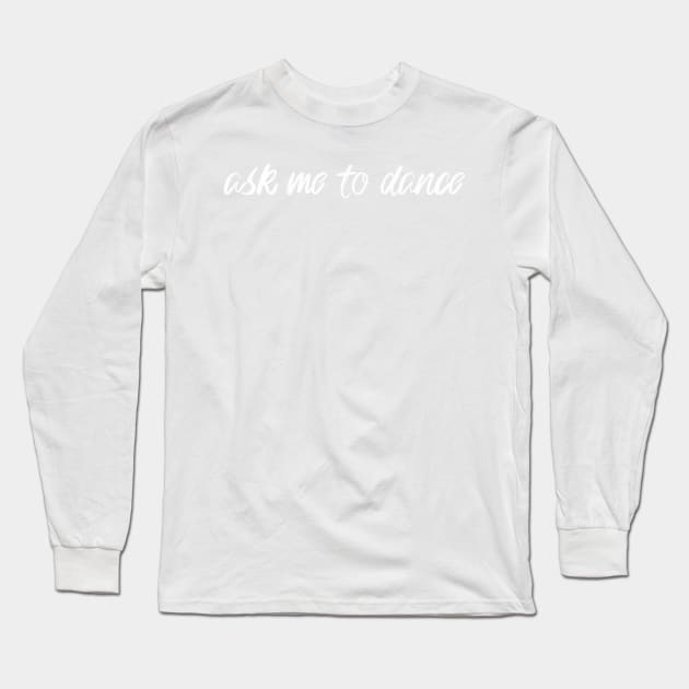 Ask Me To Dance Long Sleeve T-Shirt by Whoopsidoodle